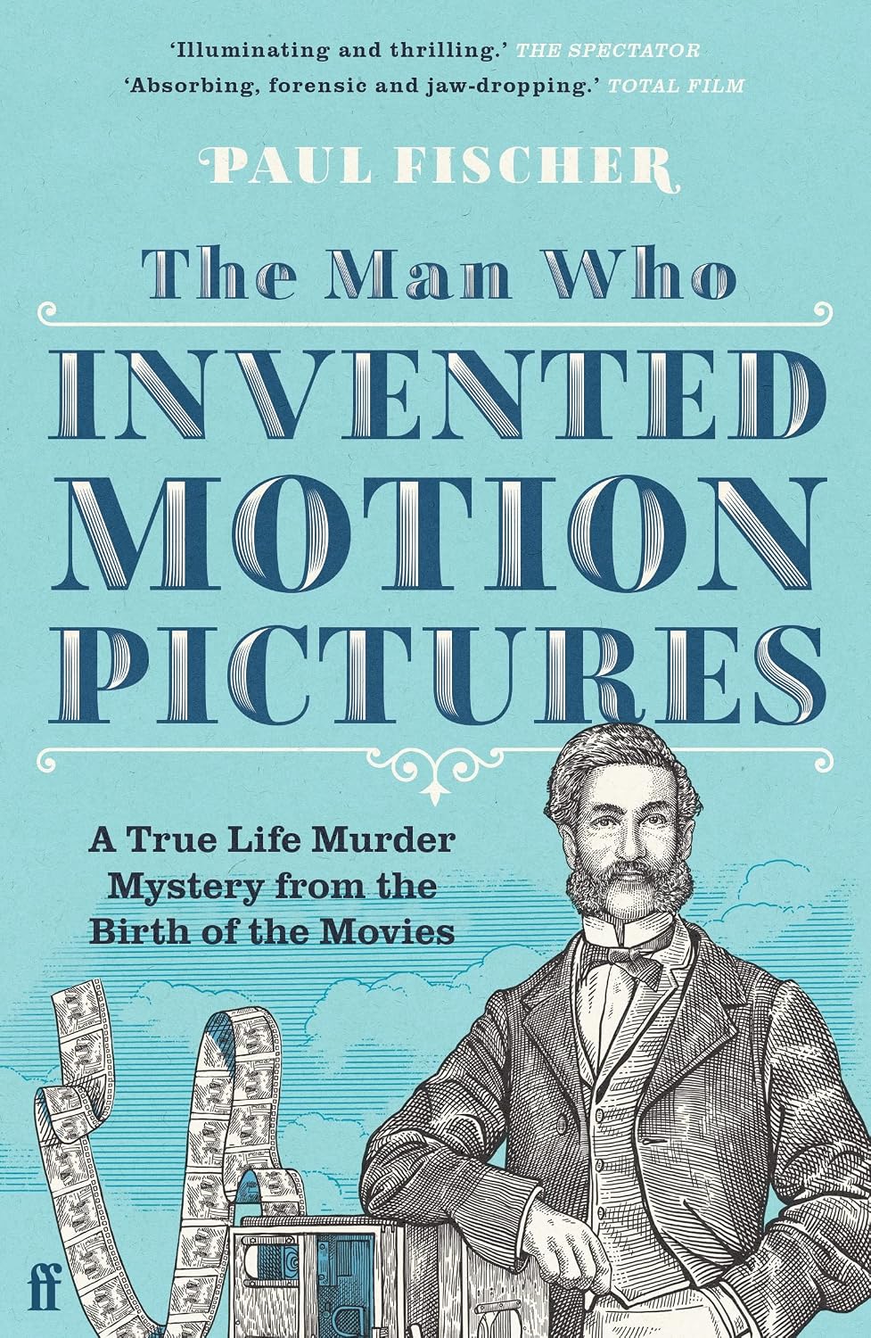 Man Who Invented Motion Pictures: A True Tale of Obsession, Murder and the Movies