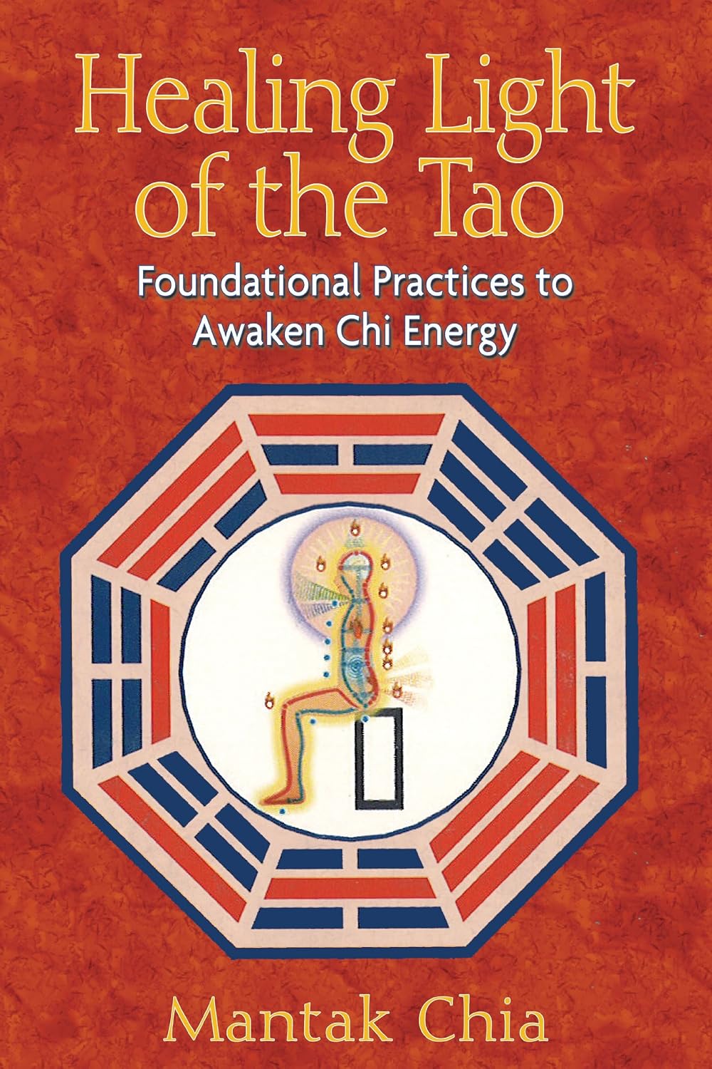 HEALING LIGHT OF THE TAO: FOUNDATIONAL PRACTICES TO AWAKEN CHI ENERGY