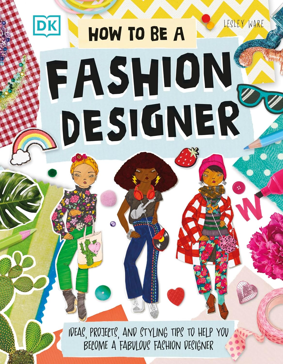 How to Be a Fashion Designer: Ideas, Posters, and Styling Tips to Help You Become a Fabulous Fashion Designer