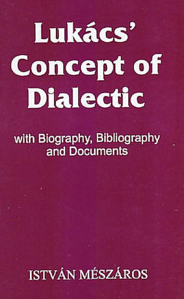 Lukacs' Concept of Dialectic: With Biography and Documents