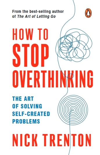 How to Stop Overthinking: The Art of Solving Self-created Problems