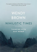 Nihilistic Times: Thinking with Max Weber