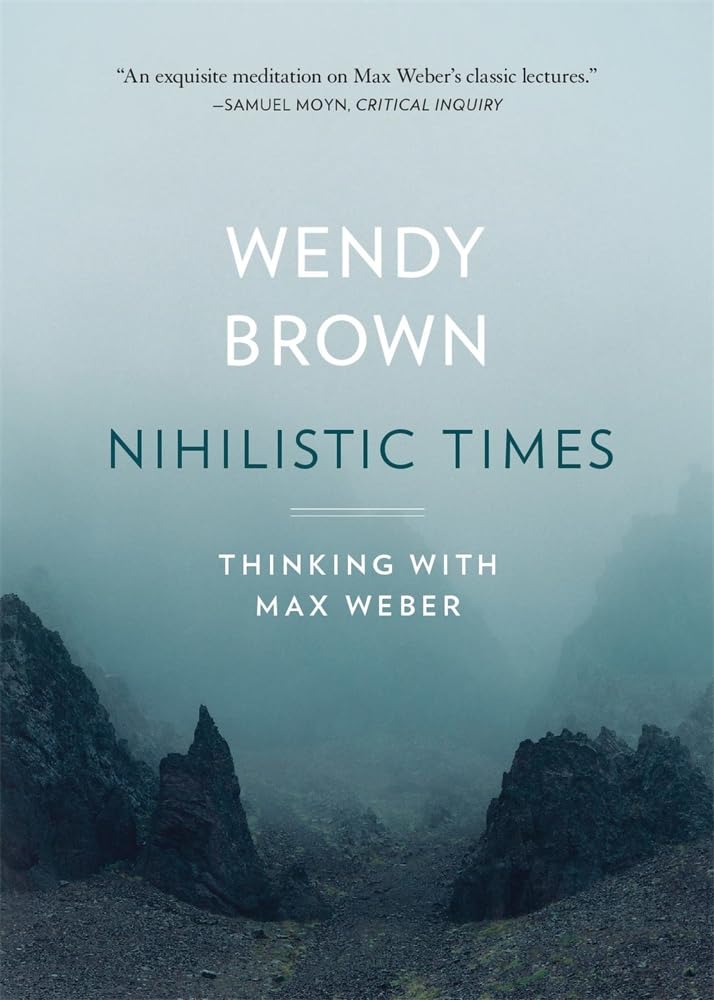 Nihilistic Times: Thinking with Max Weber