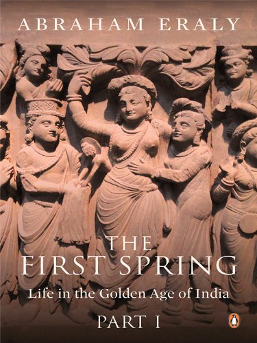 The First Spring Part I: Life in the Golden Age of India [paperback] Eraly, Abraham