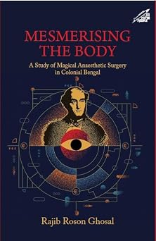 Mesmerising the Body: a Study of Magical Anaesthetic Surgery in Colonial Bengal