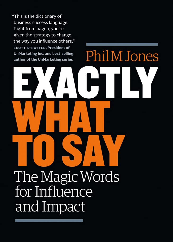 Exactly What to Say : the Magic Words for Influence and Impact