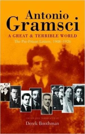 Antonio Gramsci: A Great and Terrible World - The Pre-Prison Letters 1908-1926