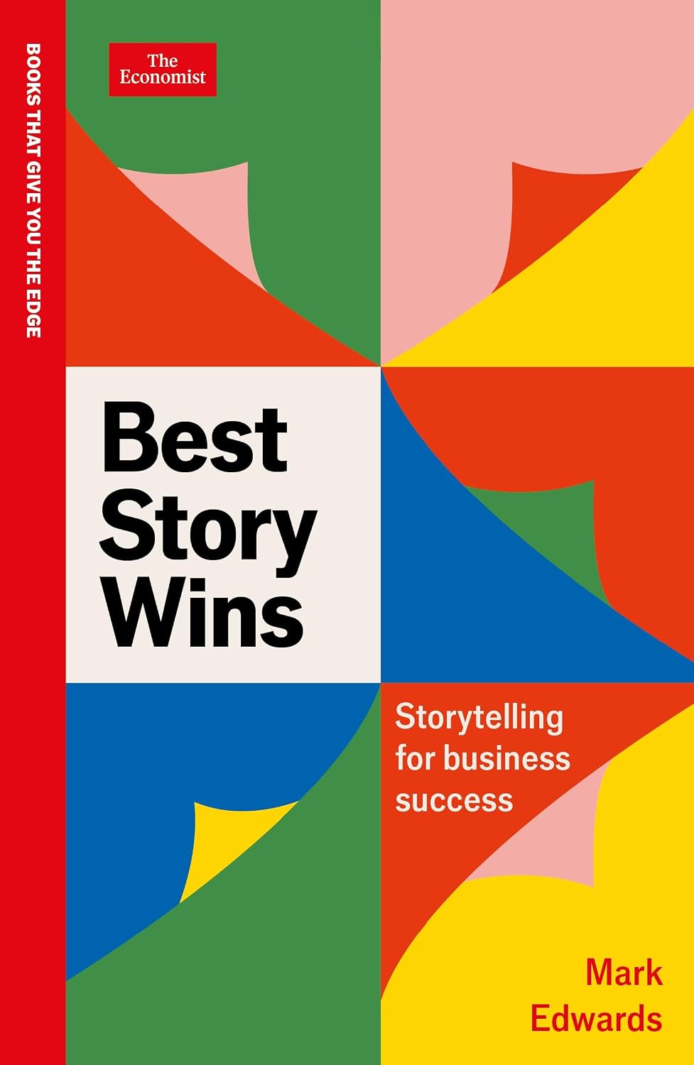 Best Story Wins: Storytelling for Business Success: an Economist Edge Book