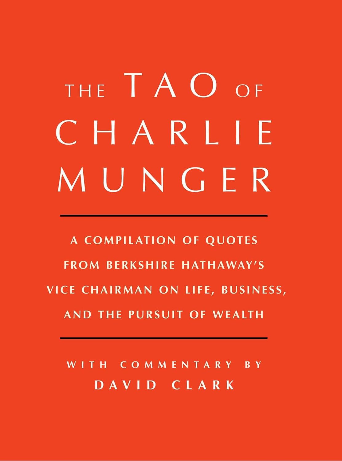The tao of Charlie Munger: a compilation of quotes from Berkshire Hathaway's vice chairman on life, business, and the pursuit of wealth