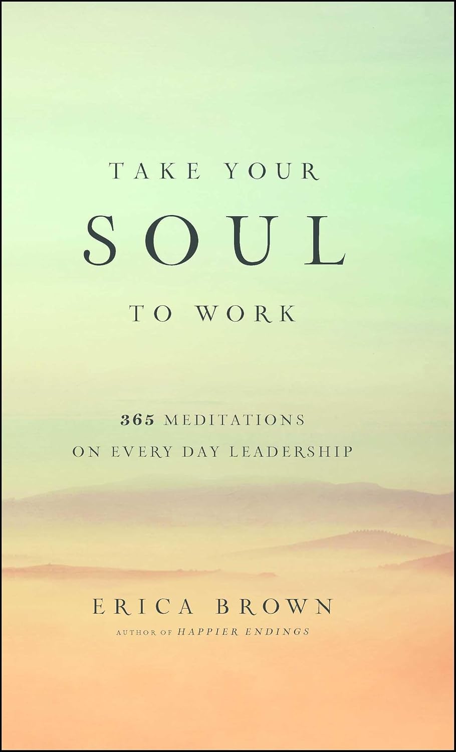 Take your soul to work: 365 meditations on every day leadership