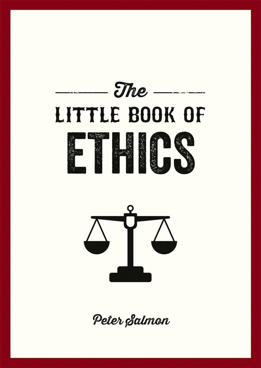 The Little Book of Ethics: an Introduction to the Key Principles and Theories You Need to Know