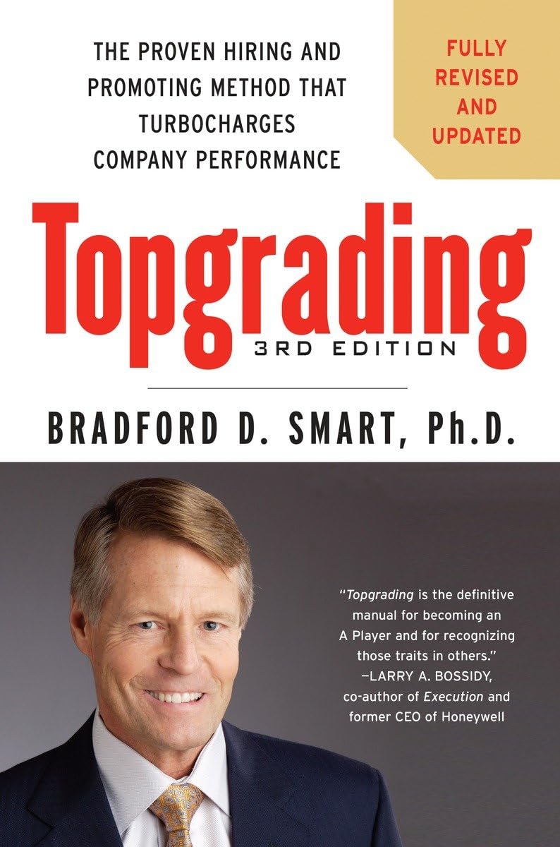 Topgrading: the proven hiring and promoting method that turbocharges company performance