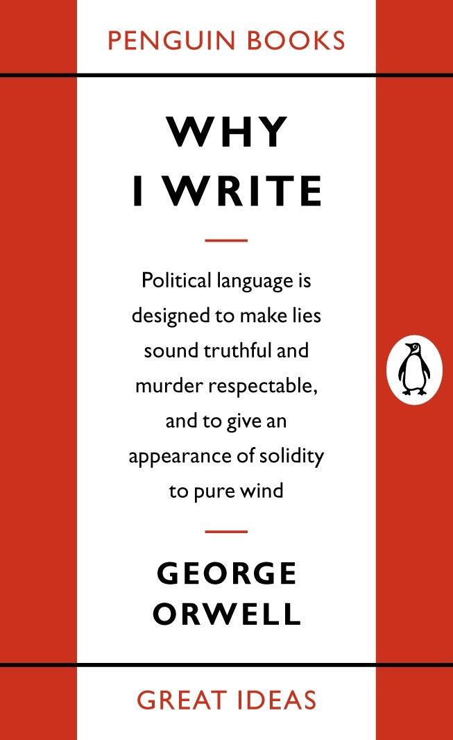 Why I Write: Political Language Is Designed to Make Lies Sound Truthful and Murder Respectable, and to Give an Appearance of Solidity to Pure Wind