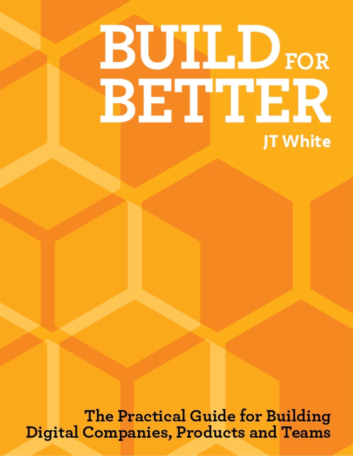 Build for Better: How to Build Successful Digital Products and Companies