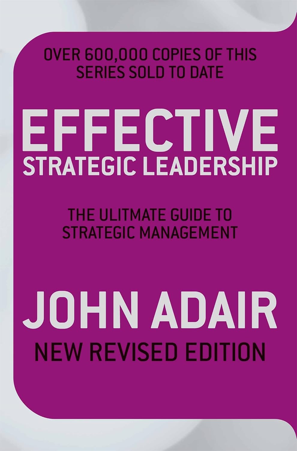 Effective Strategic Leadership Vol. 1: The Complete Guide to Strategic Management