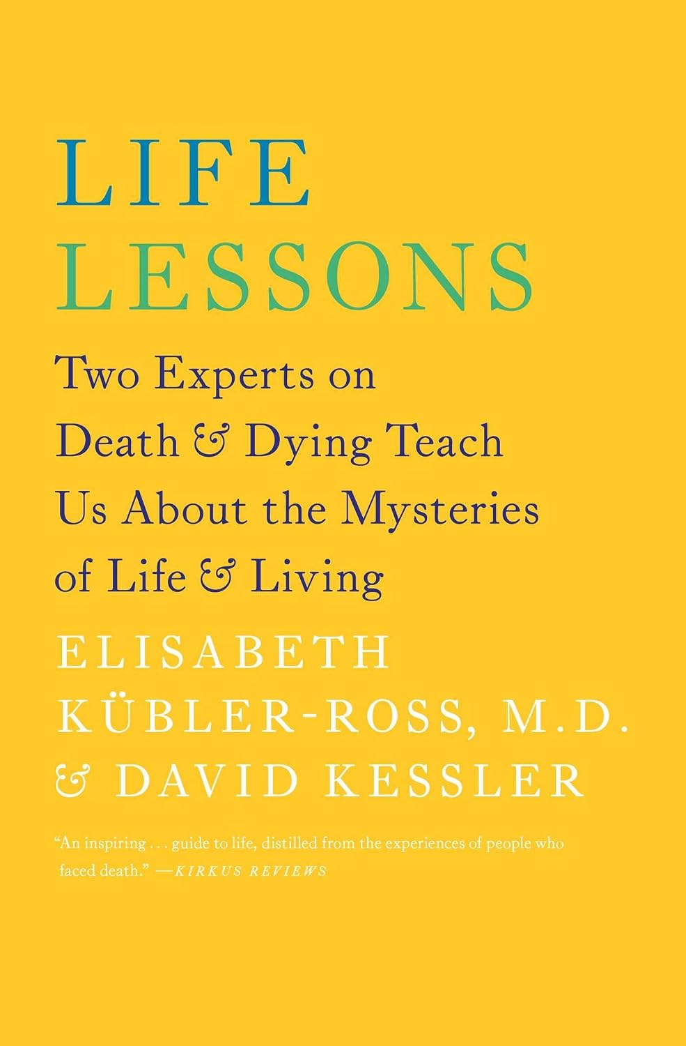 Life Lessons: Two Experts on Death and Dying Teach Us About the Mysteries of Life and Living