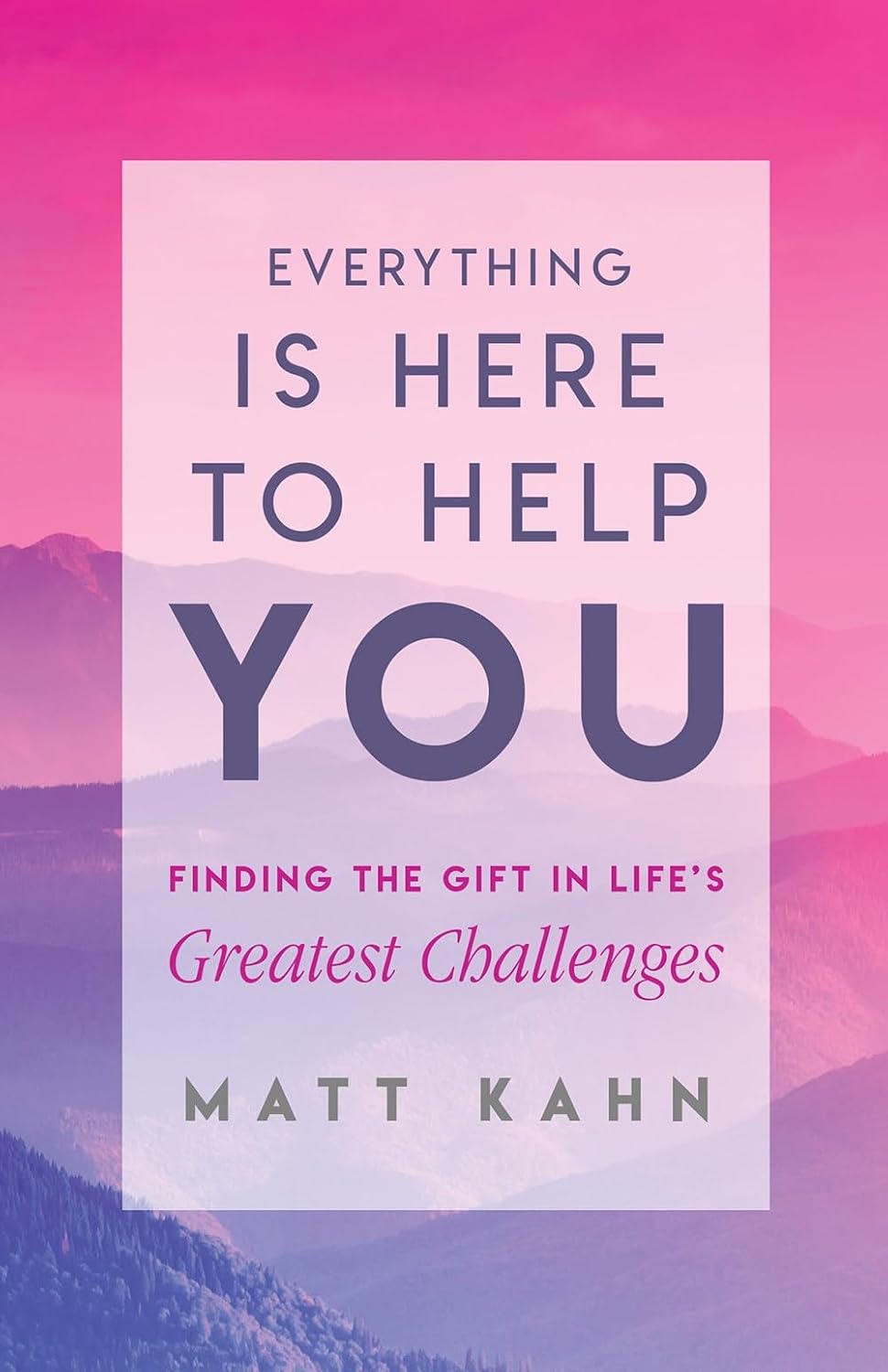 Everything is Here to Help You: Finding the Gift in Life's Greatest Challenges