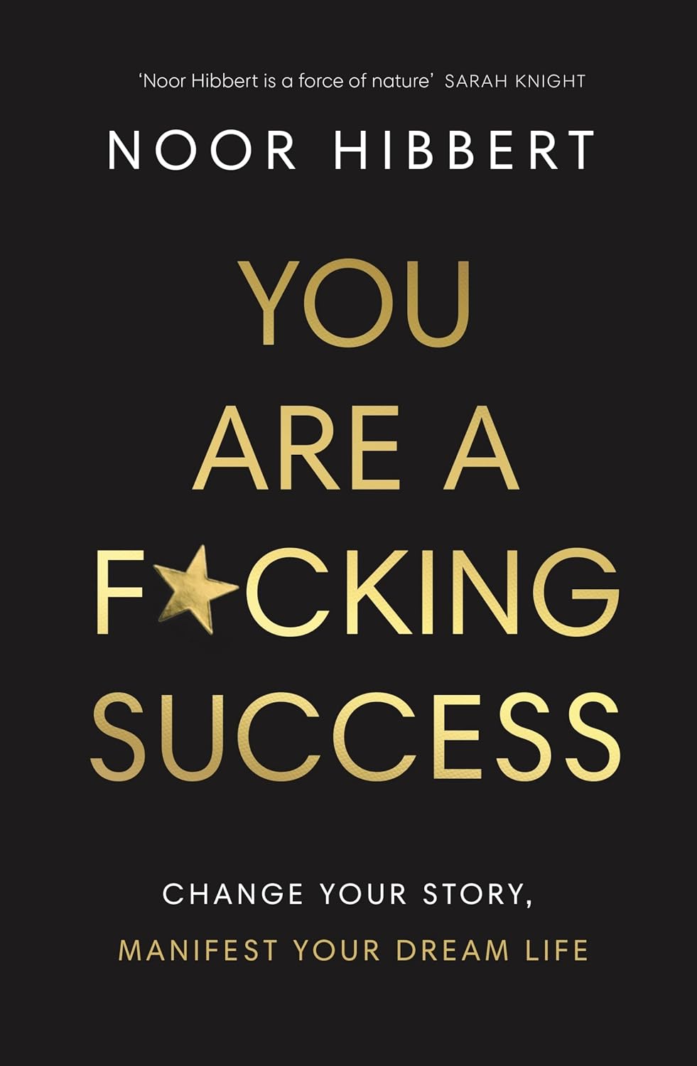 You Are a F*cking Success: Change Your Story. Manifest Your Dream Life