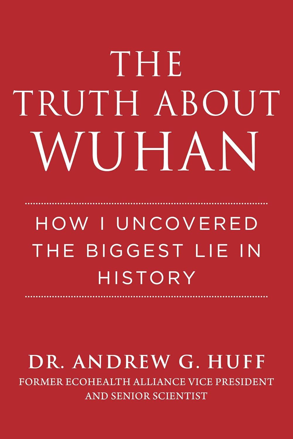 Truth about Wuhan: How I Uncovered the Biggest Lie in History