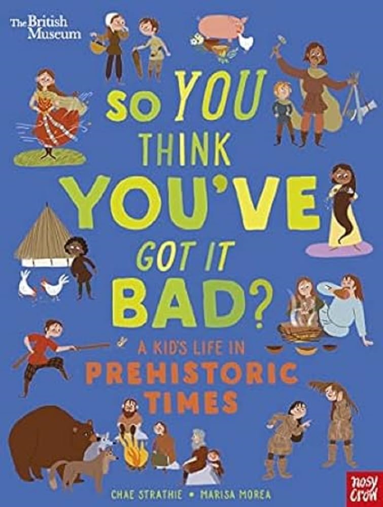 British Museum: So You Think You've Got it Bad? a Kid's Life in Prehistoric Times
