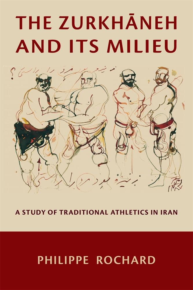 Zurkhāneh and Its Milieu: A Study of Traditional Athletics in Iran