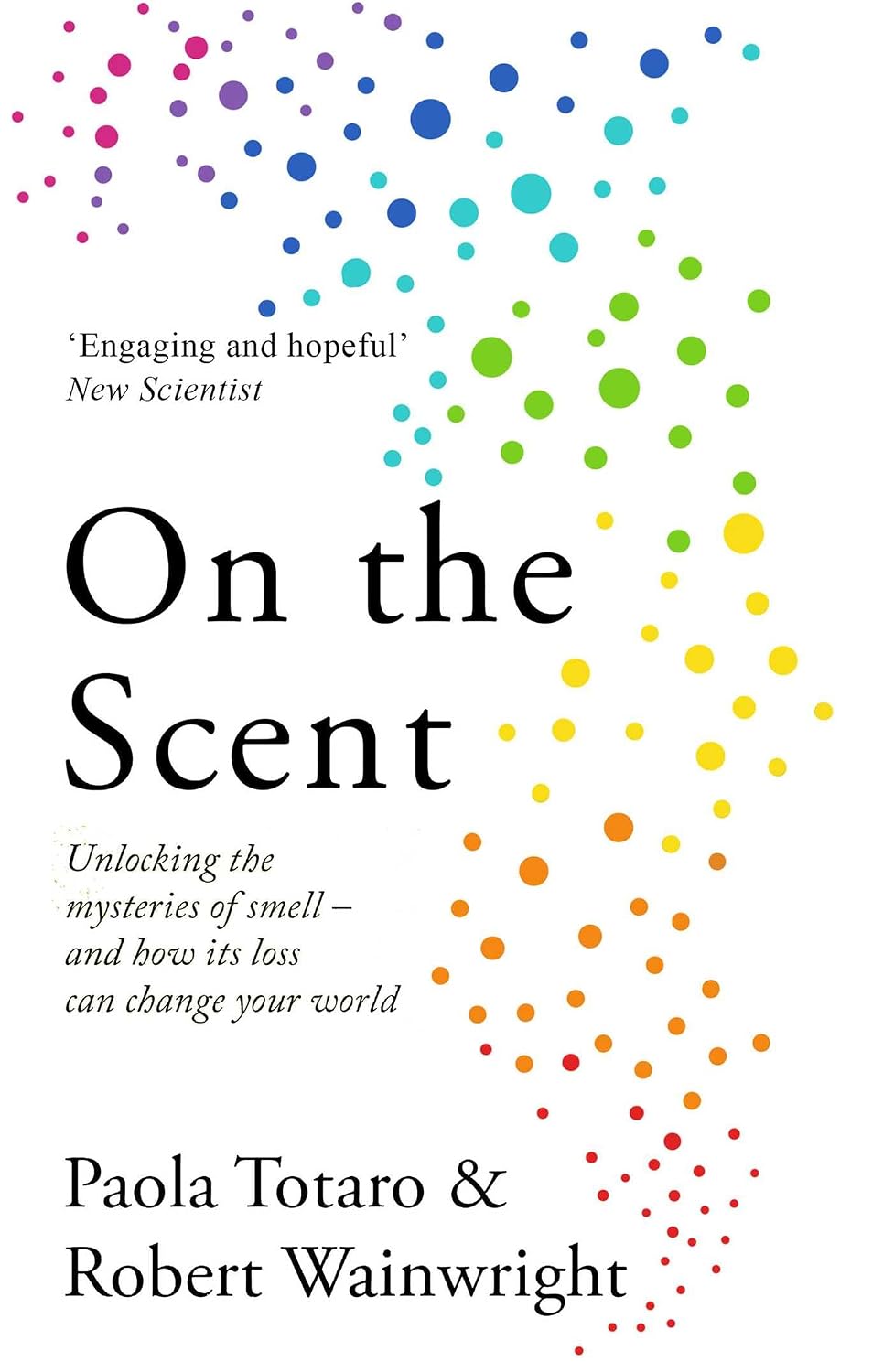 On the Scent: Unlocking the Mysteries of Smell - and How Its Loss Can Change Your World