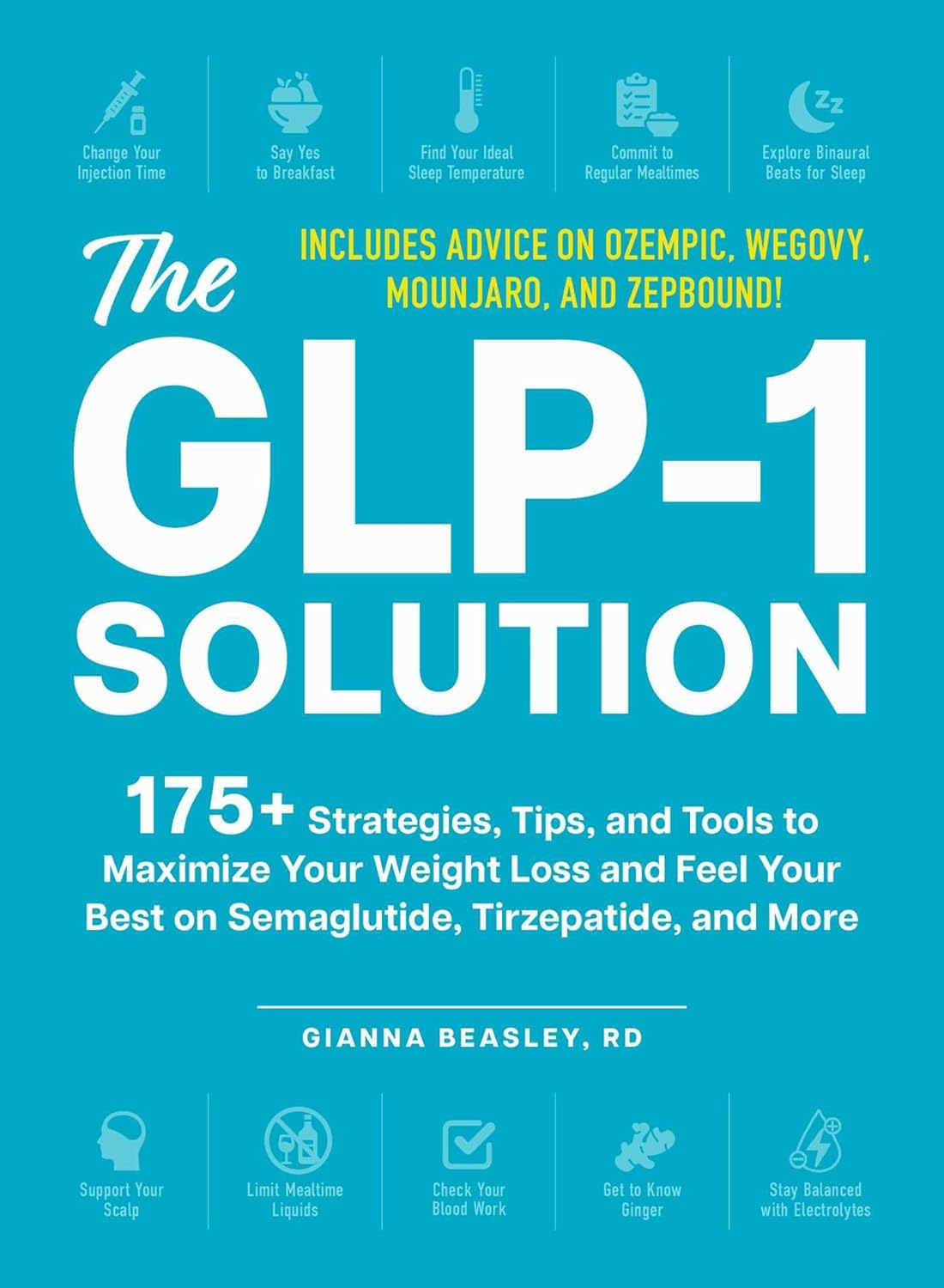 GLP-1 Solution: 175+ Strategies, Tips, and Tools to Maximize Your Weight Loss and Feel Your Best on Semaglutide, Tirzepatide, and More