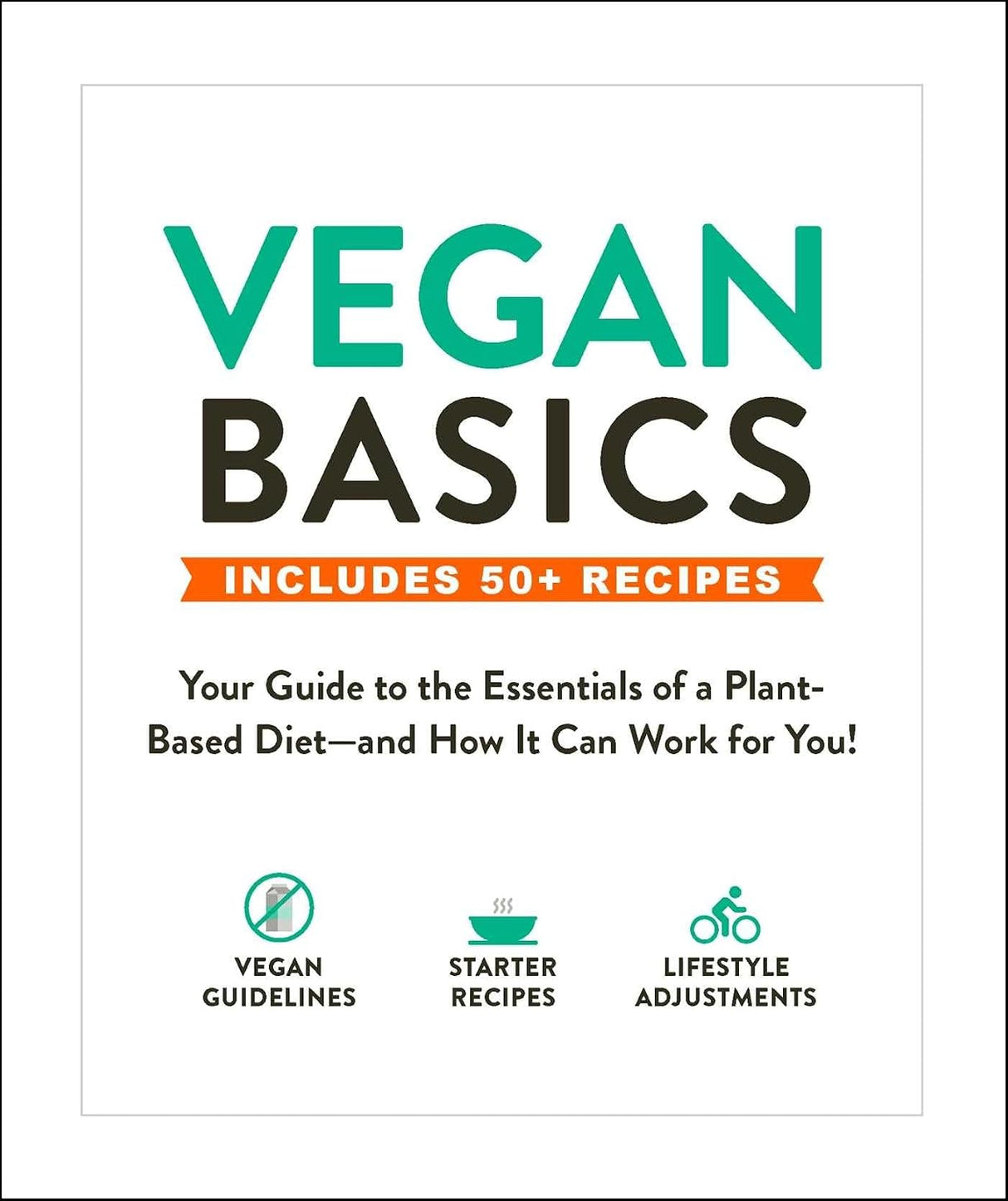 Vegan Basics: Your Guide to the Essentials of a Plant-Based Diet--And How It Can Work for You!