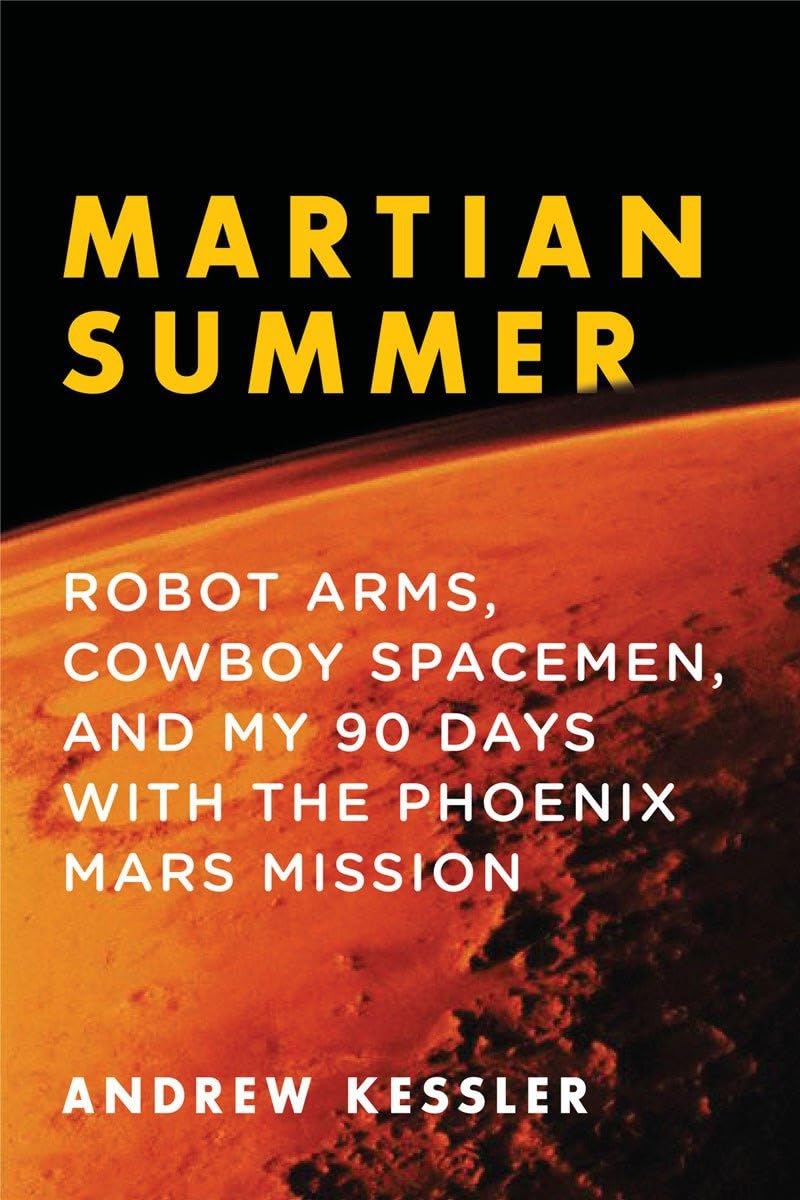 Martian summer: robot arms, cowboy spacemen, and my 90 days with the Phoenix Mars Mission