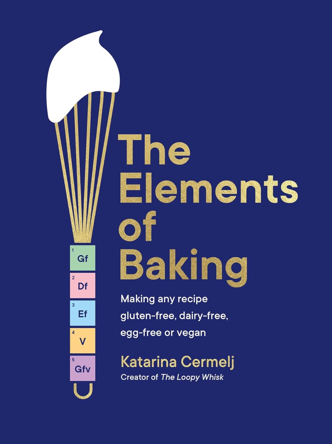 The Elements of Baking: The Art and Science of How to Make Any Recipe Gluten-Free, Dairy-free, Egg-free or Vegan