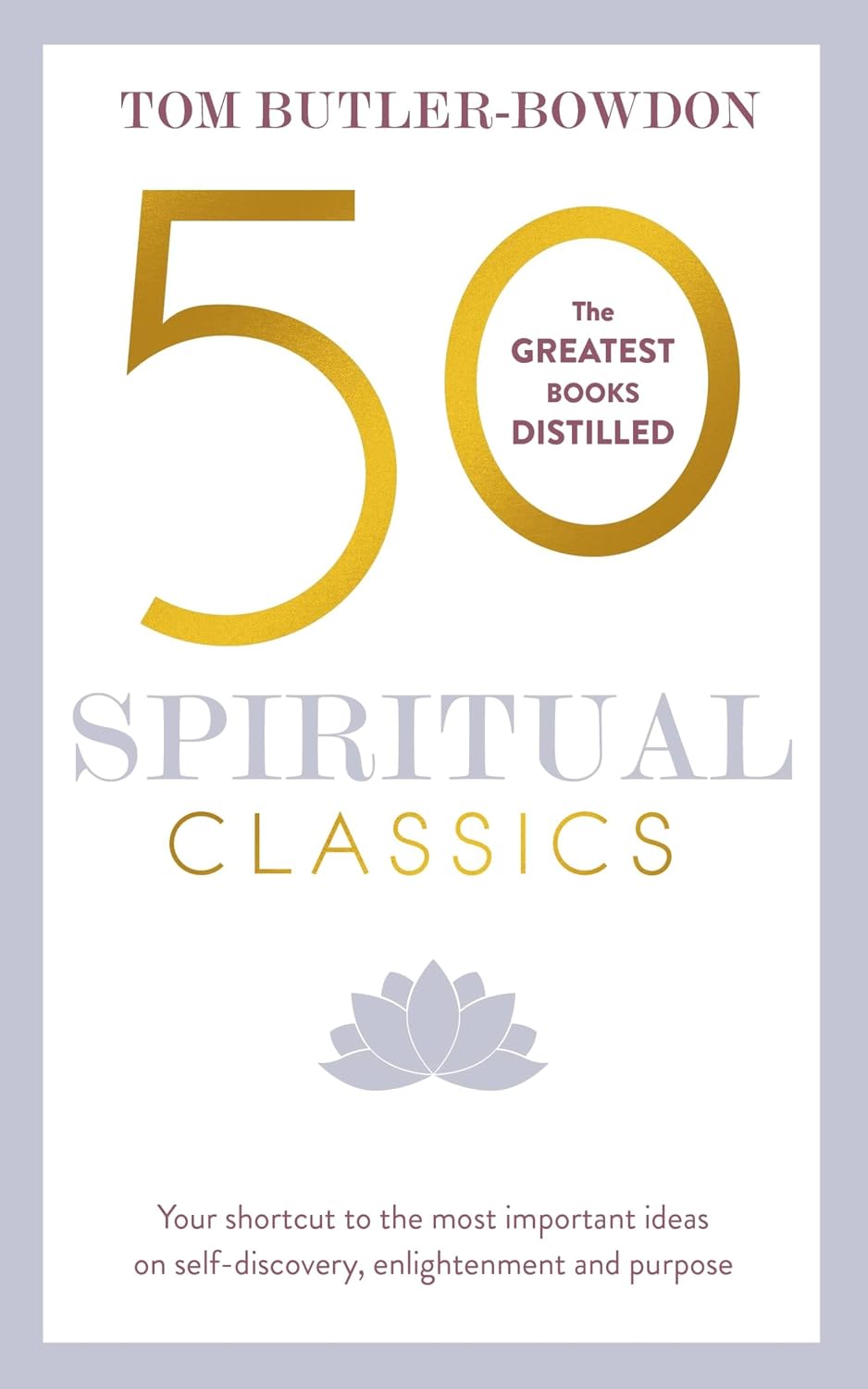 50 Spiritual Classics, Second Edition: Your Shortcut to the Most Important Ideas on Self-Discovery, Enlightenment, and Purpose