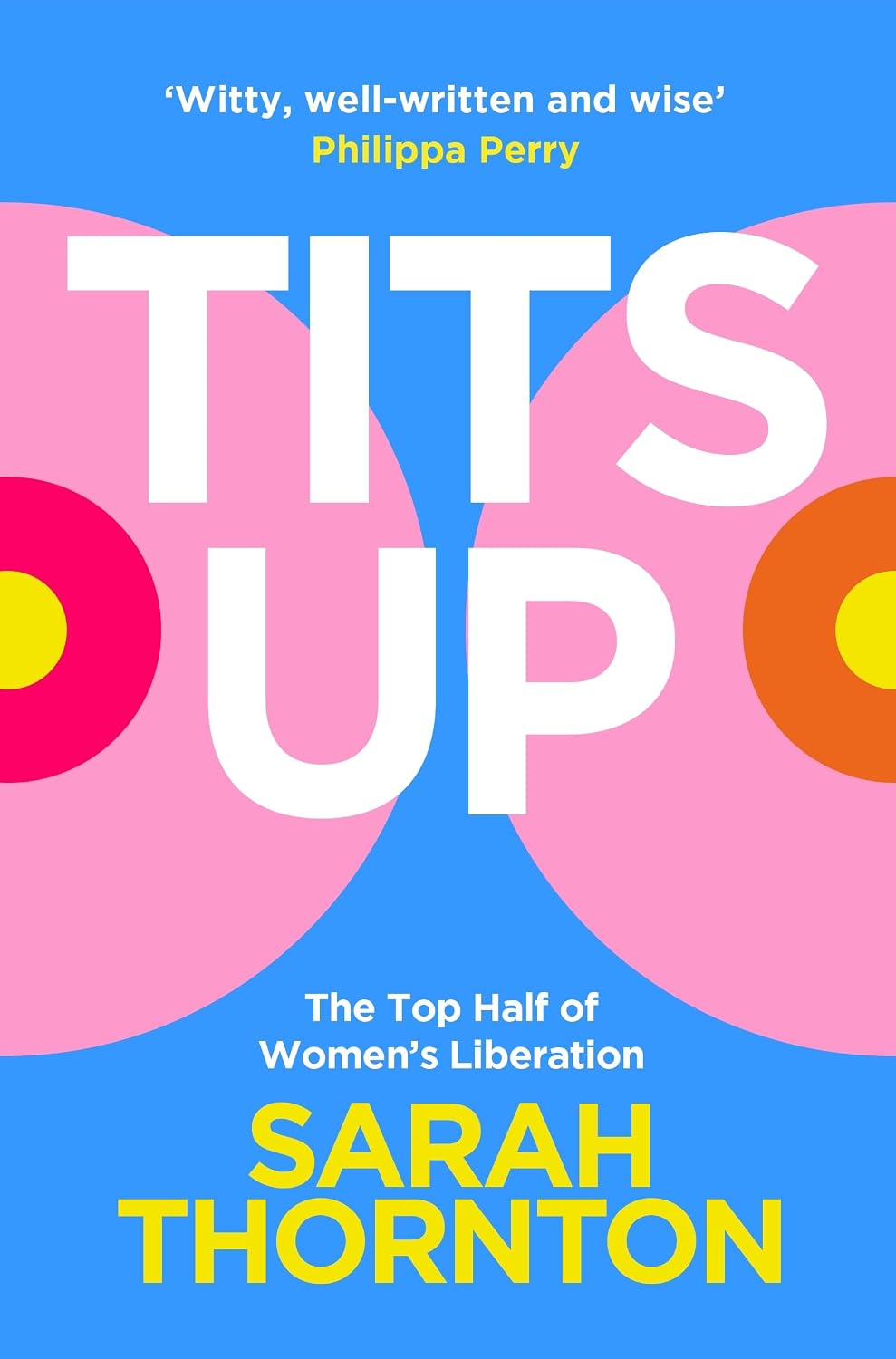 Tits Up: What Our Beliefs about Breasts Reveal about Life, Love, Sex and Society
