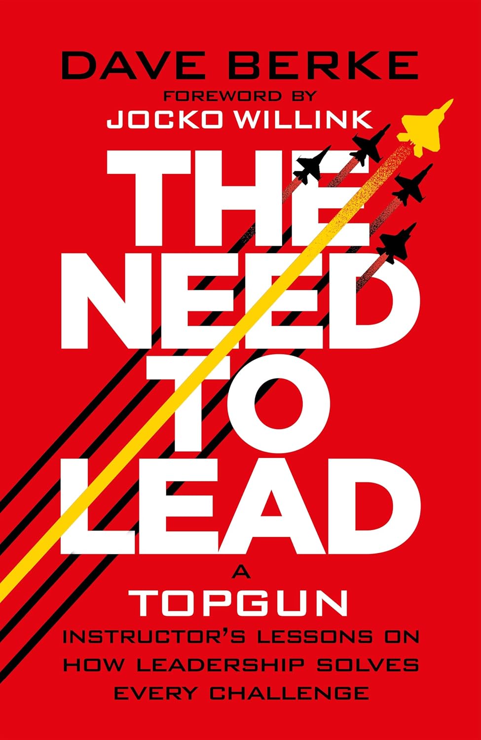 The Need to Lead: a Topgun Instructor’s Lessons on How Leadership Solves Every Challenge