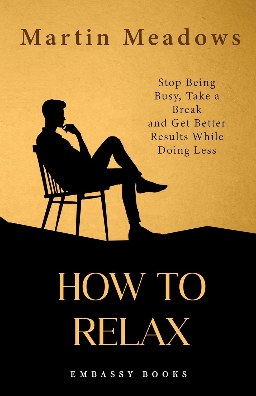 How to Relax: Stop Being Busy, Take a Break and Get Better Results While Doing Less