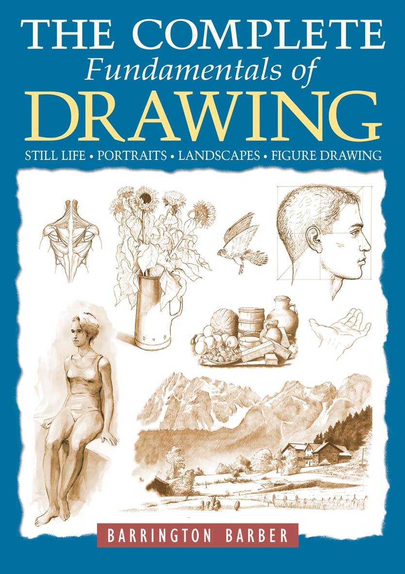 The Complete Fundamentals of Drawing: Still Life, Figure Drawing, Landscapes and Portraits