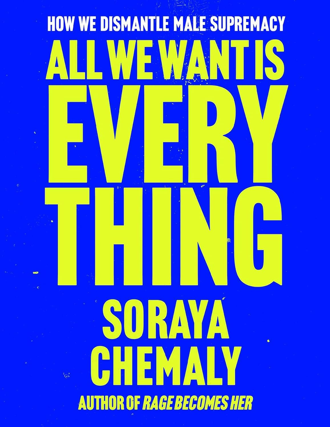 All We Want Is Everything: How We Dismantle Male Supremacy