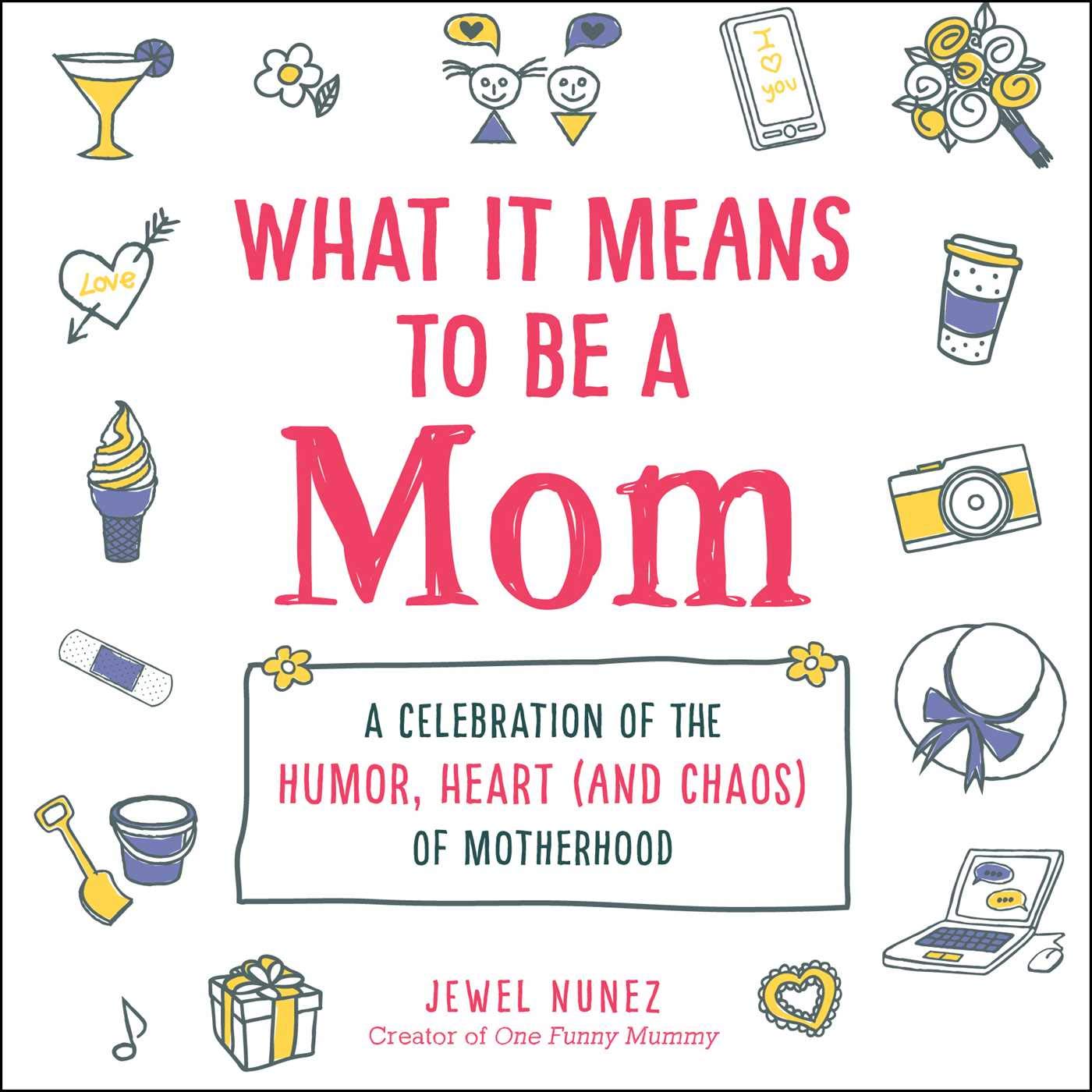 What It Means to Be a Mom: A Celebration of the Humor, Heart of Motherhood