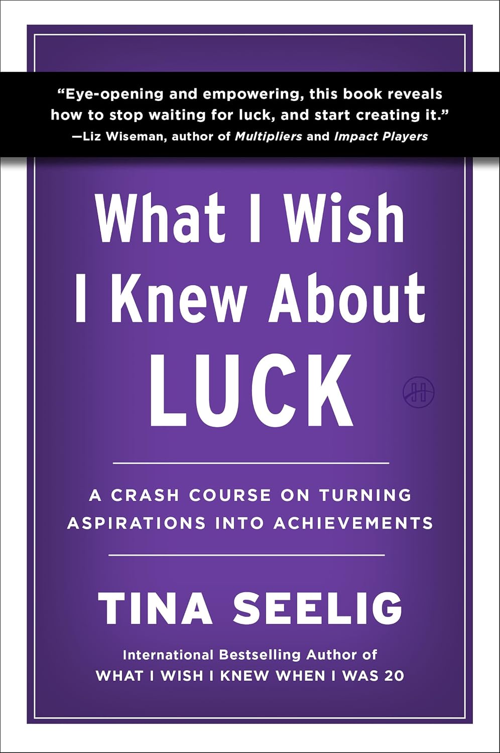 What I Wish I Knew About Luck : a Crash Course on Turning Aspirations Into Achievements
