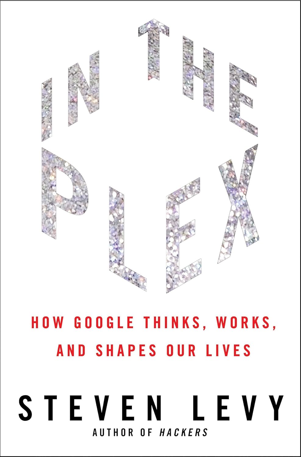 In the plex: how Google thinks, works, and shapes our lives