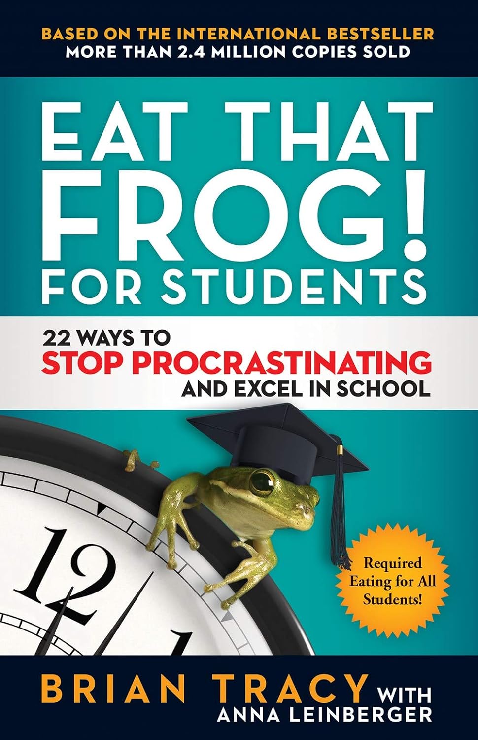 EAT THAT FROG FOR STUDENTS: 22 WAYS TO STOP PROCRASTINATING