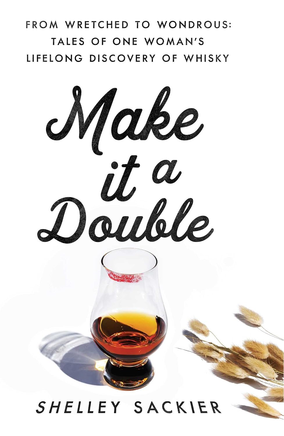 Make It a Double : From Wretched to Wondrous: Tales of One Woman's Lifelong Discovery of Whisky