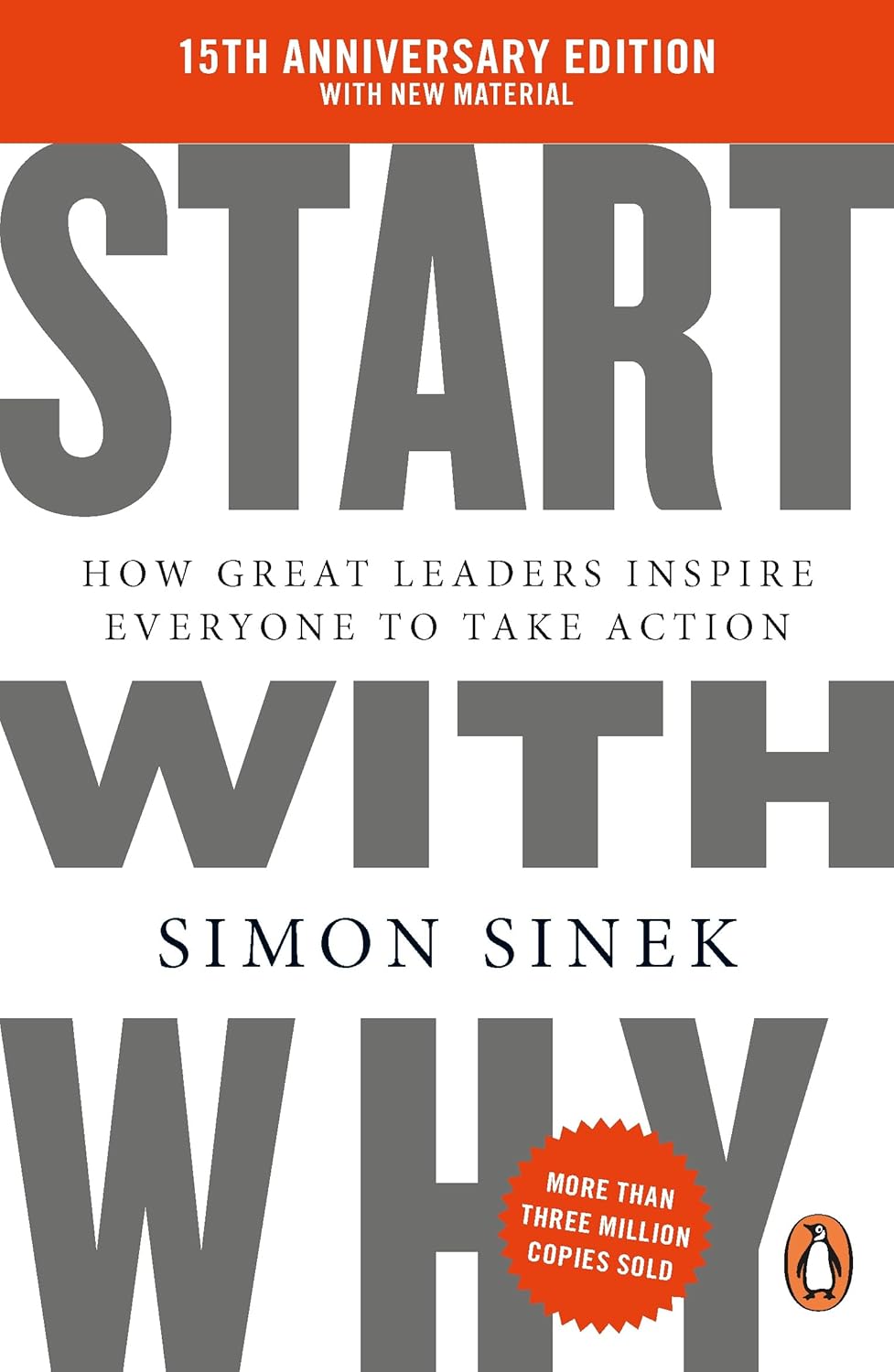 Start with Why : 15th Anniversary Edition: How Great Leaders Inspire Everyone to Take Action