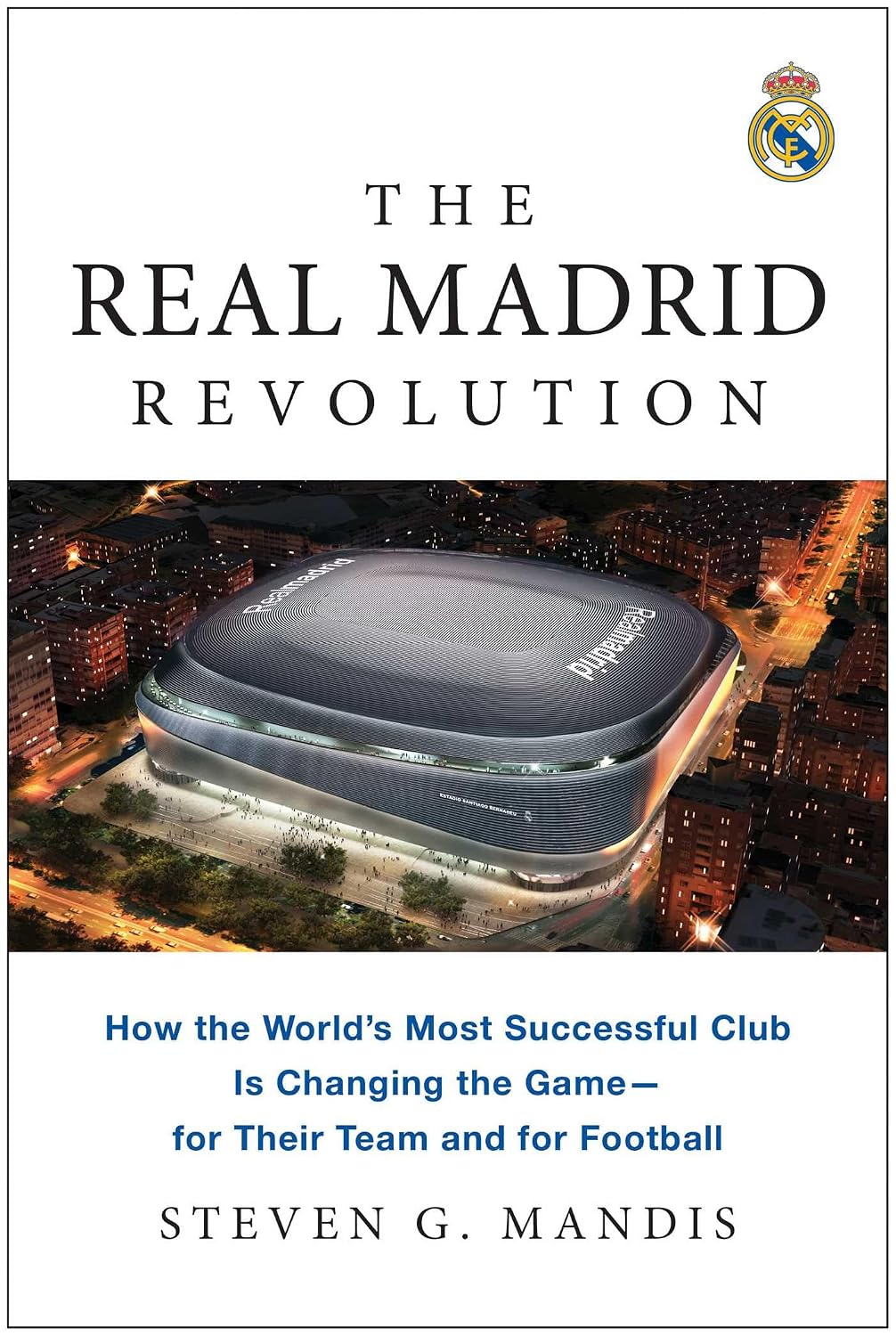 The Real Madrid Revolution: How the World's Most Successful Club is Changing the Game