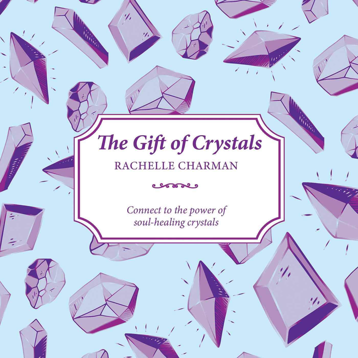 The Gift of Crystals: Connect to the Power of Soul-healing Crystals