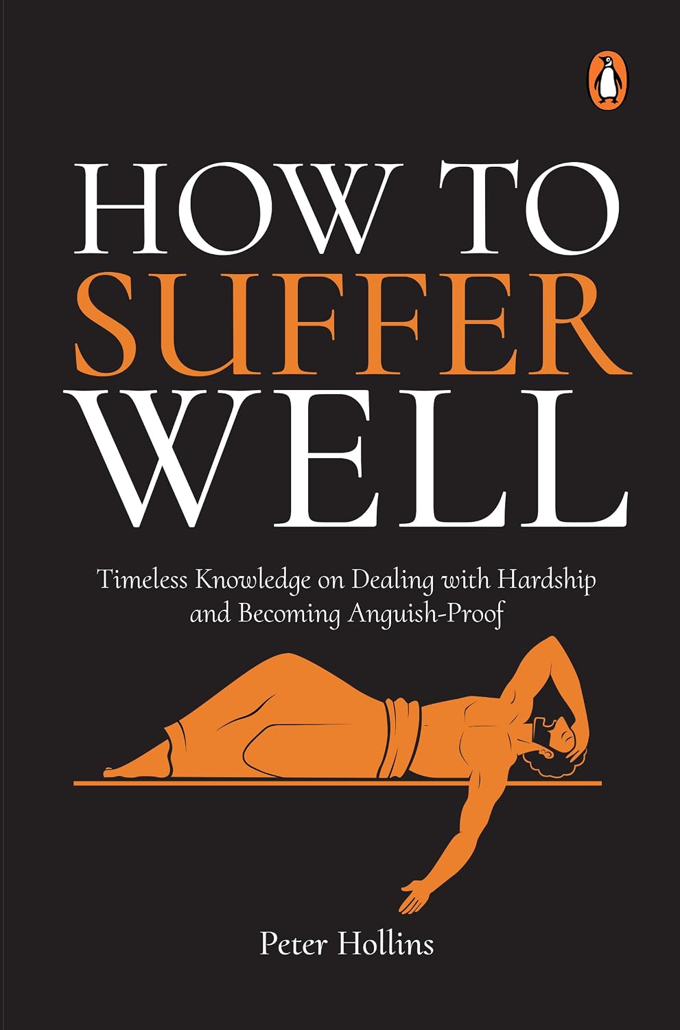 How to Suffer Well: Timeless Knowledge on Dealing With Hardship and Becoming Anguish-proof