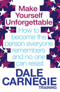 Make Yourself Unforgettable: How to Become the Person Everyone Remembers and No One Can Resist. by Dale Carnegie Training