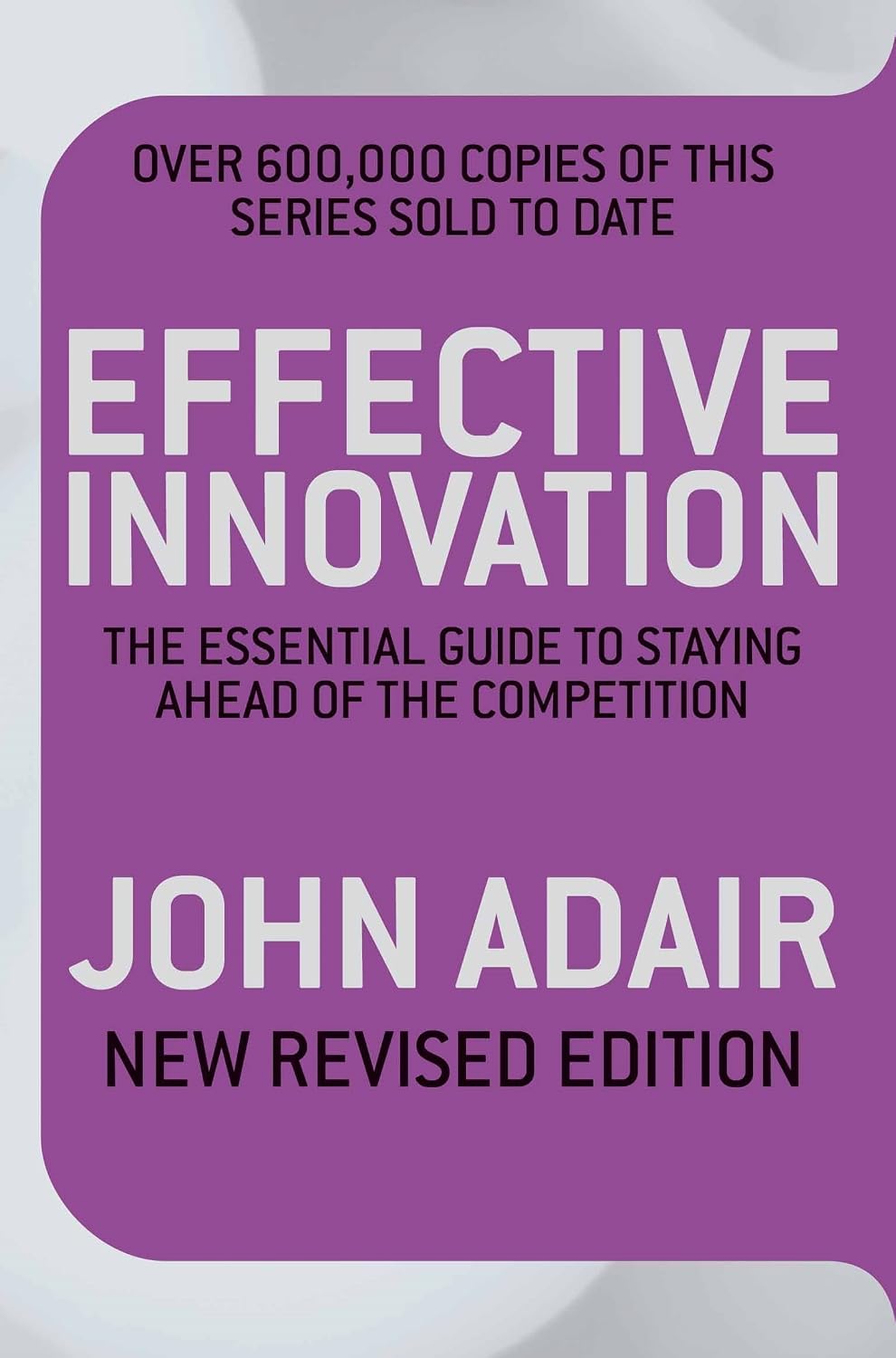 Effective innovation: the essential guide to staying ahead of the competition