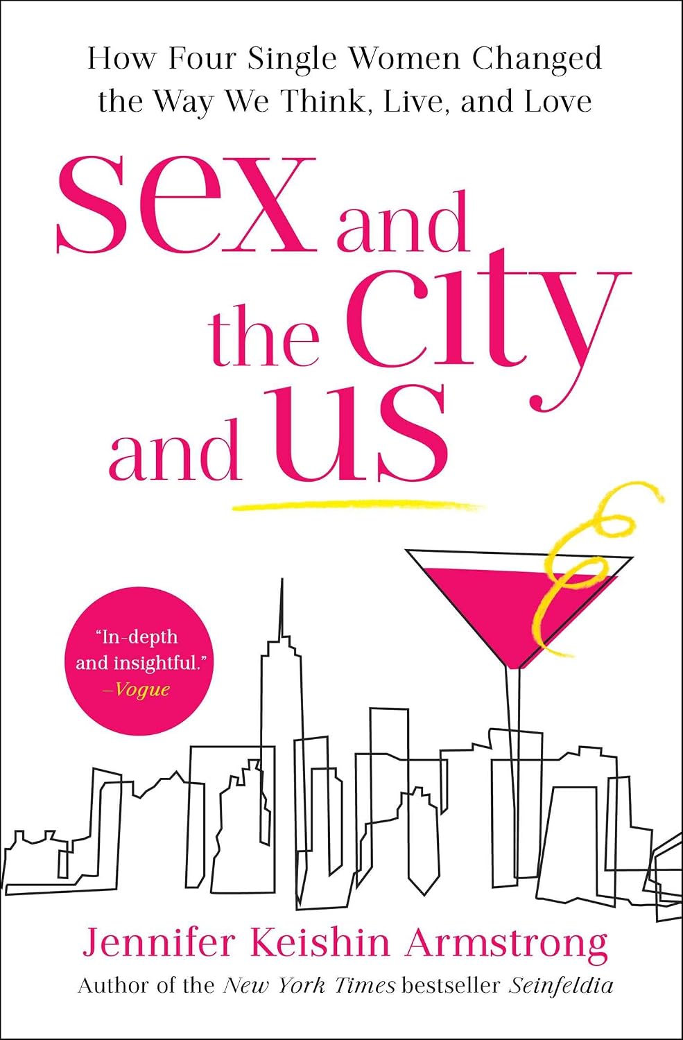 Sex and the City and Us: How Four Single Women Changed the Way We Think, Live, and Love