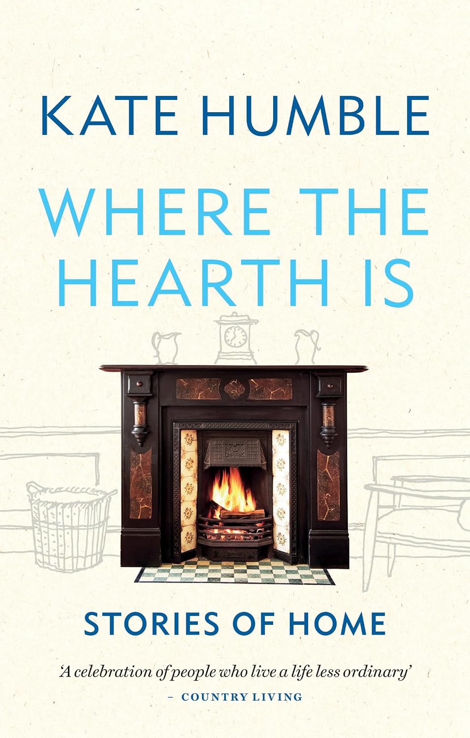 Where the Hearth Is: Stories of Home (kate Humble)