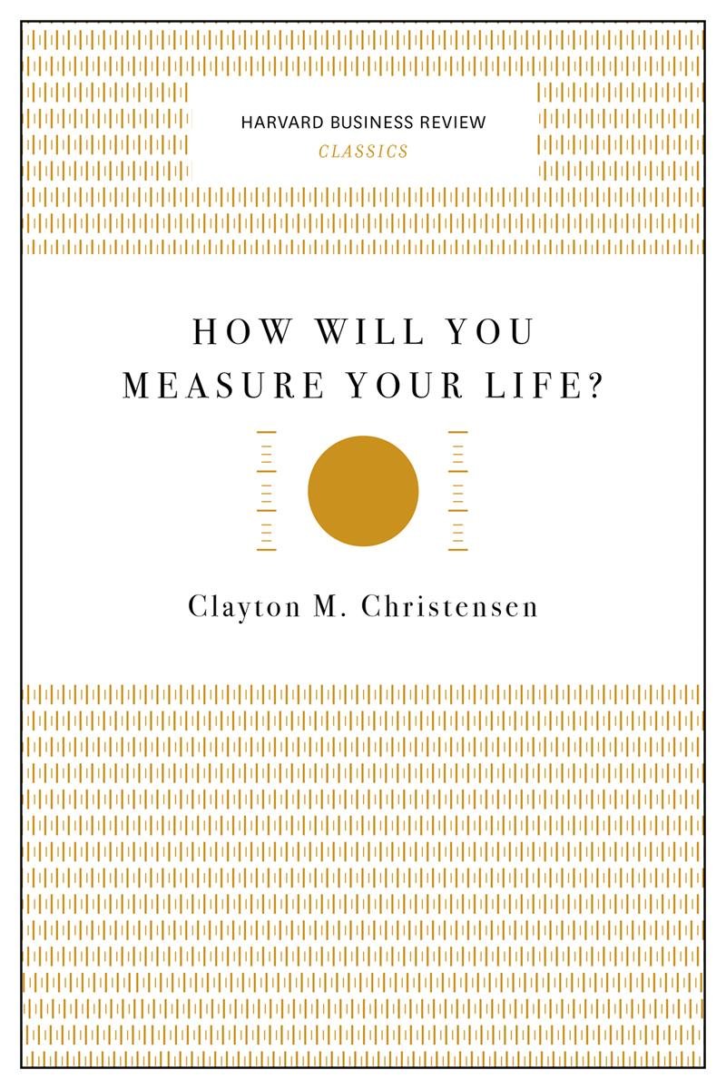 How Will You Measure Your Life? (harvard Business Review Classics)